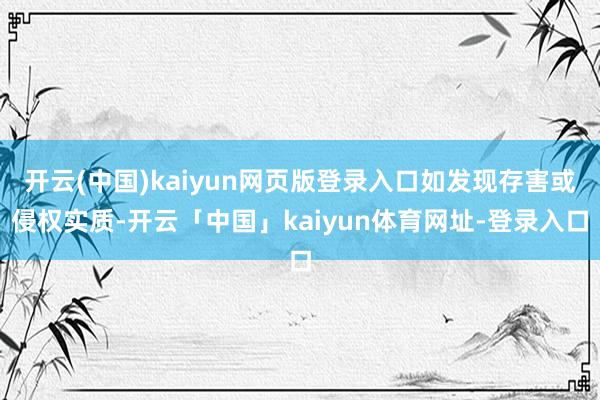 开云(中国)kaiyun网页版登录入口如发现存害或侵权实质-开云「中国」kaiyun体育网址-登录入口