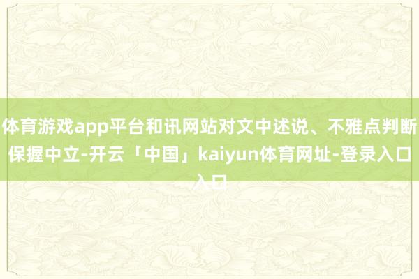 体育游戏app平台和讯网站对文中述说、不雅点判断保握中立-开云「中国」kaiyun体育网址-登录入口