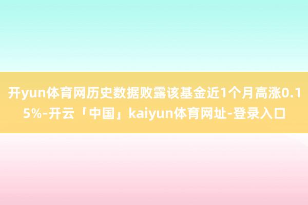 开yun体育网历史数据败露该基金近1个月高涨0.15%-开云「中国」kaiyun体育网址-登录入口