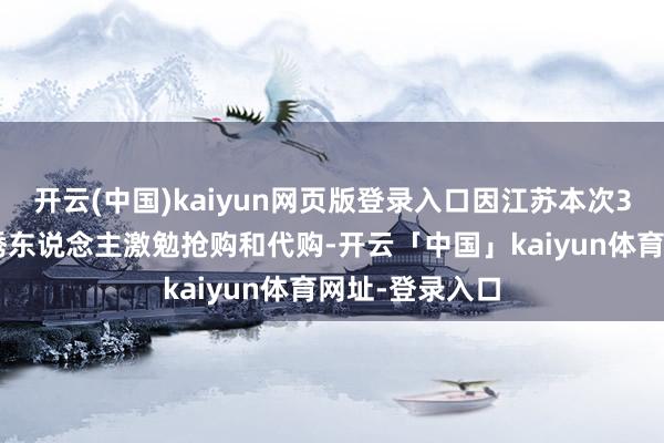 开云(中国)kaiyun网页版登录入口因江苏本次3C补贴后价钱诱东说念主激勉抢购和代购-开云「中国」kaiyun体育网址-登录入口