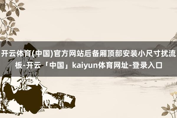 开云体育(中国)官方网站后备厢顶部安装小尺寸扰流板-开云「中国」kaiyun体育网址-登录入口