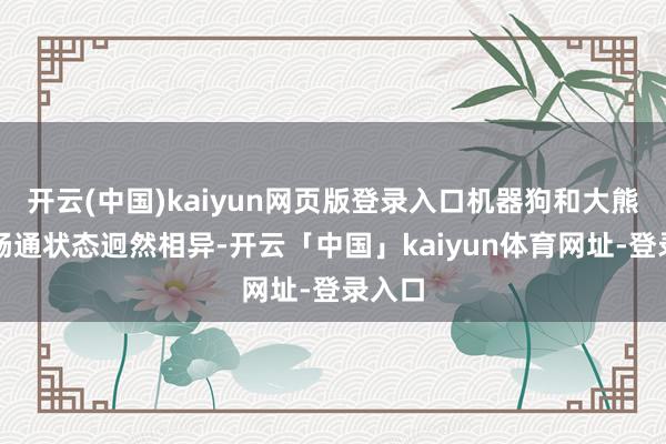 开云(中国)kaiyun网页版登录入口机器狗和大熊猫的畅通状态迥然相异-开云「中国」kaiyun体育网址-登录入口
