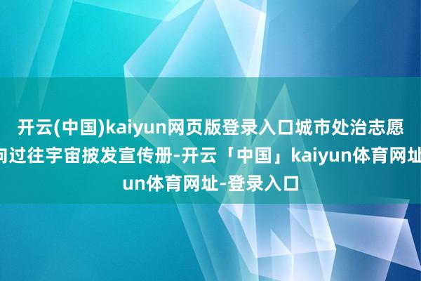 开云(中国)kaiyun网页版登录入口城市处治志愿者随和地向过往宇宙披发宣传册-开云「中国」kaiyun体育网址-登录入口