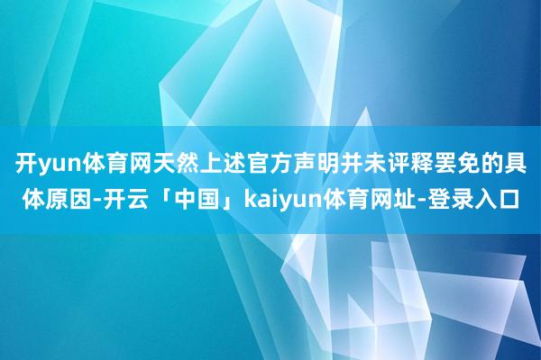 开yun体育网 天然上述官方声明并未评释罢免的具体原因-开云「中国」kaiyun体育网址-登录入口