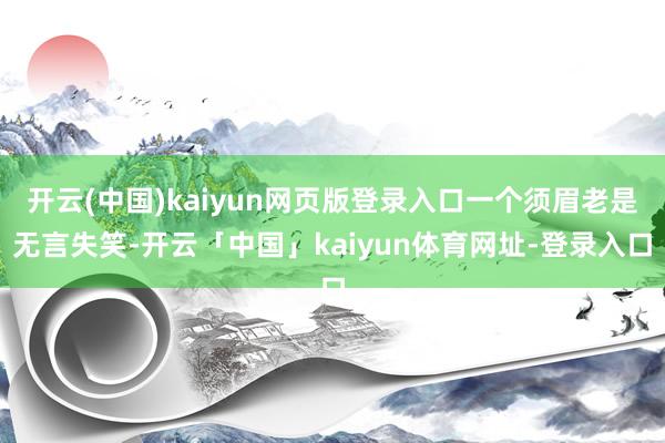 开云(中国)kaiyun网页版登录入口一个须眉老是无言失笑-开云「中国」kaiyun体育网址-登录入口
