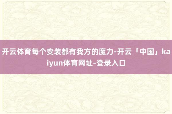 开云体育每个变装都有我方的魔力-开云「中国」kaiyun体育网址-登录入口